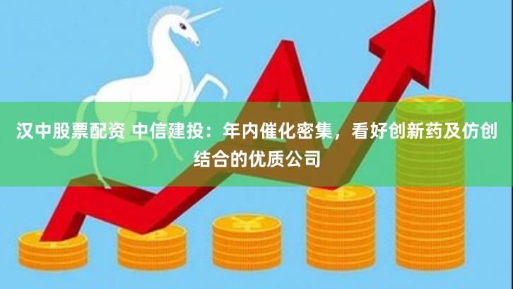 汉中股票配资 中信建投：年内催化密集，看好创新药及仿创结合的优质公司